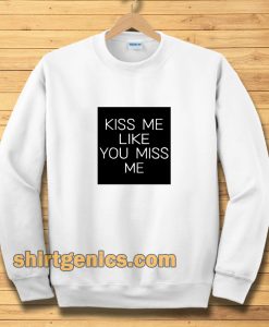 Kiss Me Like You Miss Me Sweatshirt