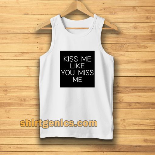 Kiss Me Like You Miss Me Tanktop