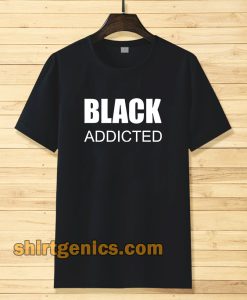 black addicted Tshirt