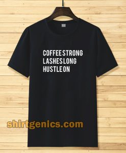 coffee strong lashes long hustle on Tshirt