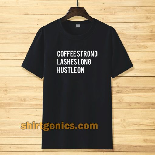 coffee strong lashes long hustle on Tshirt