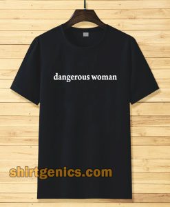 dangerous women Tshirt