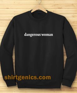 dangerous women sweatshirt