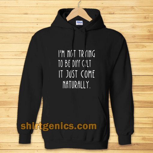 i'm not trying to be difficult Hoodie