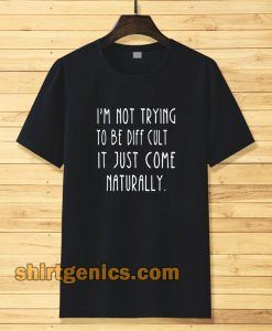 i'm not trying to be difficult t-shirt