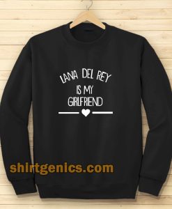 lana del rey is my girlfriend Sweatshirt