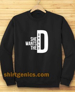 she wants the draco Sweatshirt