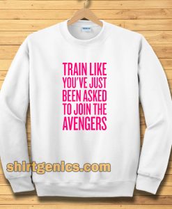 train like youve just been asked to join Sweatshirt