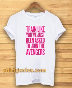 train like youve just been asked to join tshirt