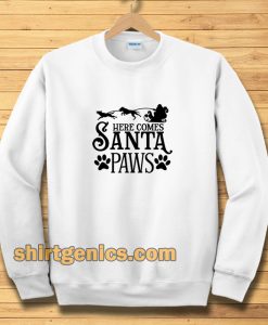 Here Comes Santa Paws Sweatshirt TPKJ3