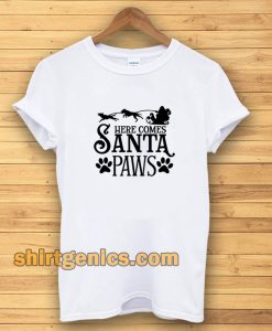 Here Comes Santa Paws T-shirt TPKJ3