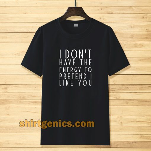 I dont have the energy T-Shirt