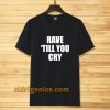 Rave Till You Cry T-Shirt