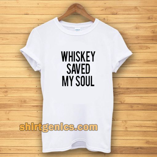 Whiskey Saved My Soul T-Shirt