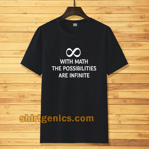 With math the possibilities are infinite t-shirt