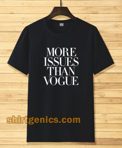 more issues than vogue Tshirt