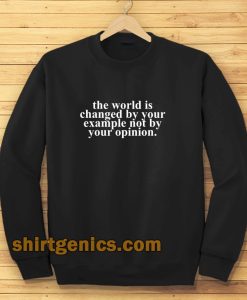 the worrld is change by your Sweatshirt
