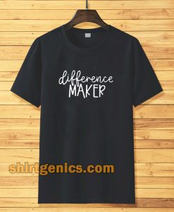 Difference Maker t shirt TPKJ3