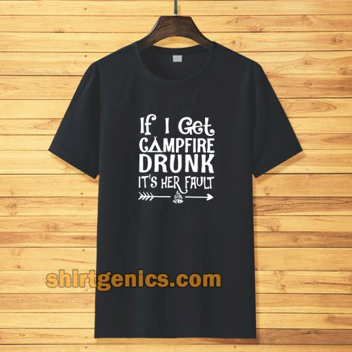 If I get campfire drunk it’s her fault camping outdoor tshirt TPKJ3