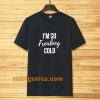 I'm So Freaking Cold T-shirt TPKJ3