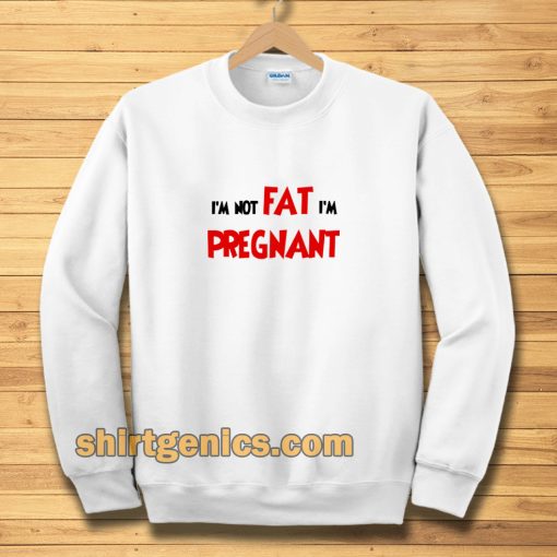 i'm not fat i'm pregnant Sweatshirt TPKJ3
