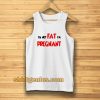 i'm not fat i'm pregnant tanktop TPKJ3