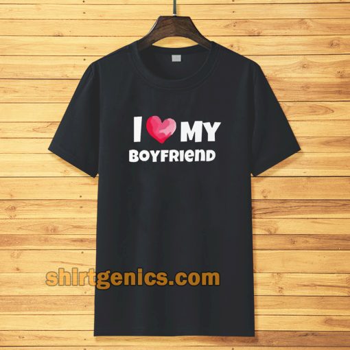 I love my boyfriend t-shirt TPKJ3