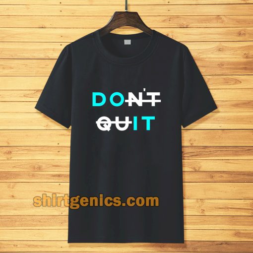 don't quit t-shirt Tshirt TPKJ3