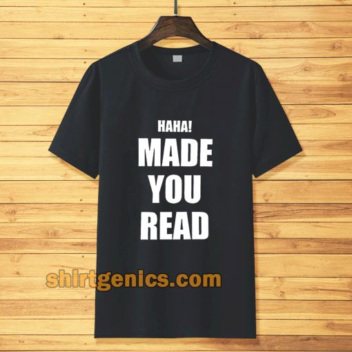 haha made you read t-shirt TPKJ3