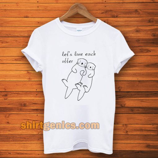 let's love each otter t-shirt TPKJ3