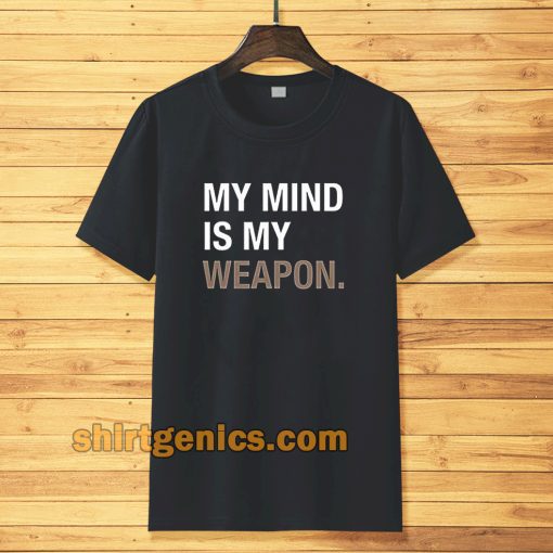 my mind is my weapon T-shirt TPKJ3