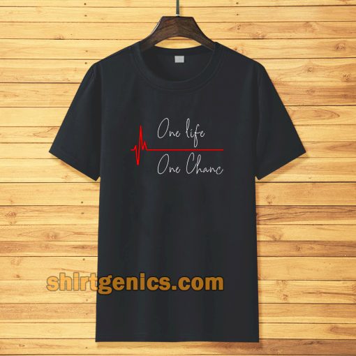 one life one chanc T-shirt TPKJ3