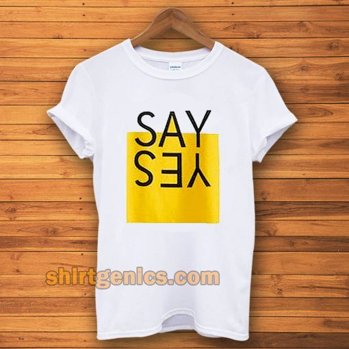 say yes t-shirt TPKJ3