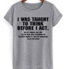 I Was Taught To Think Before I Act T-Shirt TPKJ3