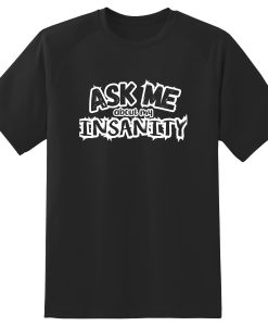 Ask Me About My Insanity T-Shirt TPKJ3