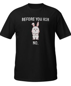 Before You Ask No T-shirt SD