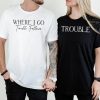 Where I Go Trouble Follows Couple Matching Couple T-Shirt SD