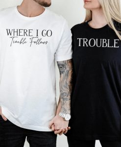 Where I Go Trouble Follows Couple Matching Couple T-Shirt SD