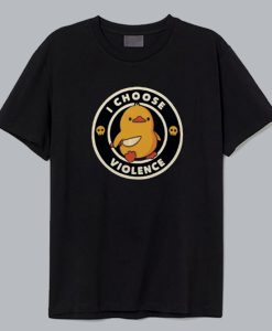 I Choose Violence Duck T-Shirt SD