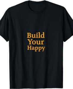 Build Your Happy T Shirt SD