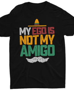 My Ego Is Not My Amigo T-shirt SD