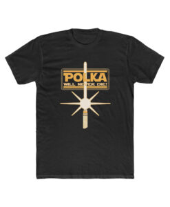 Polka Will Never Die T Shirt SD